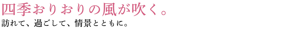 訪れて、過ごして、情景とともに