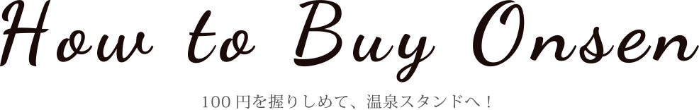 100円を握りしめて、温泉スタンドへ！